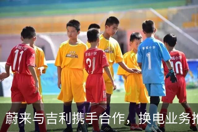 蔚来与吉利携手合作，换电业务推动股价上扬